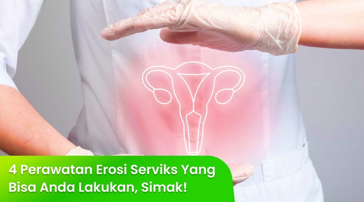 4 Perawatan Erosi Serviks Yang Bisa Anda Lakukan, Simak!