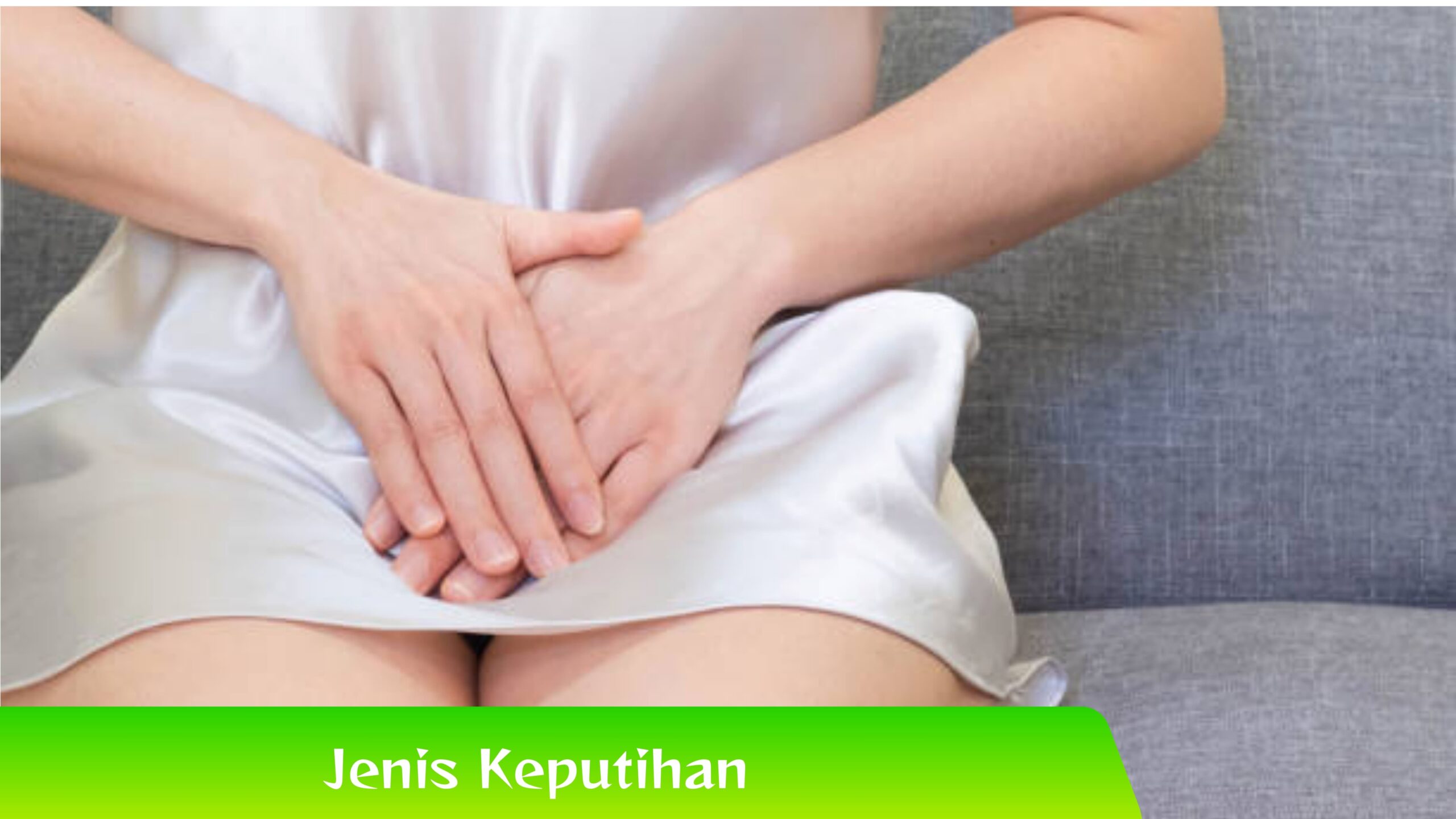 Jenis Keputihan Putih, Kuning, atau Hijau? Kenali Jenis Keputihan dari Warnanya!