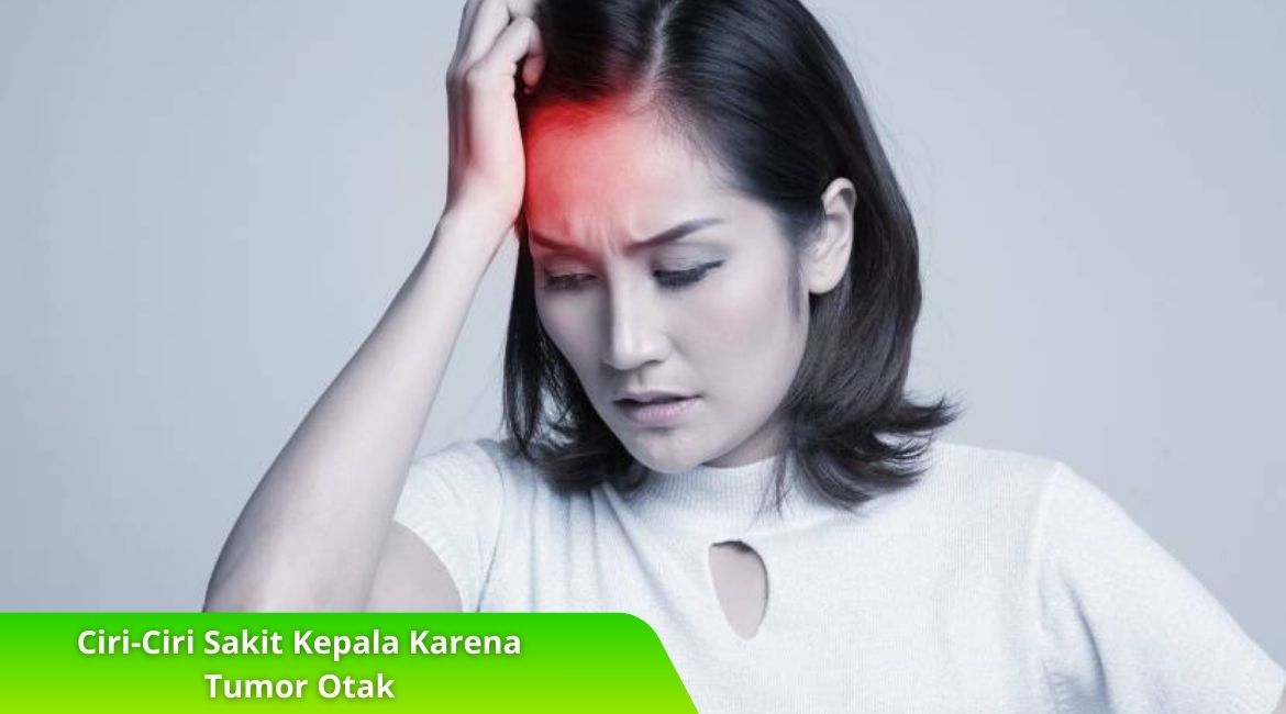 Ciri-Ciri Sakit Kepala Karena Tumor Otak dan Gejala yang Menyertainya Ciri-Ciri Sakit Kepala Karena Tumor Otak dan Gejala yang Menyertainya