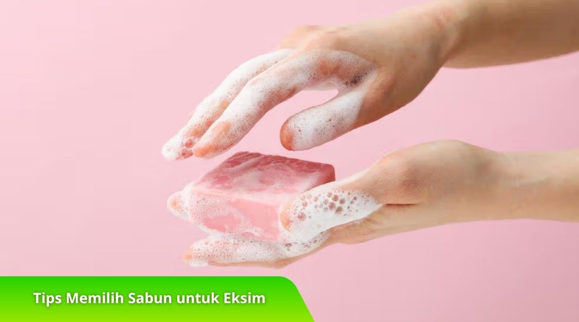 Tips Memilih Sabun untuk Eksim yang Aman dan Menenangkan Kulit